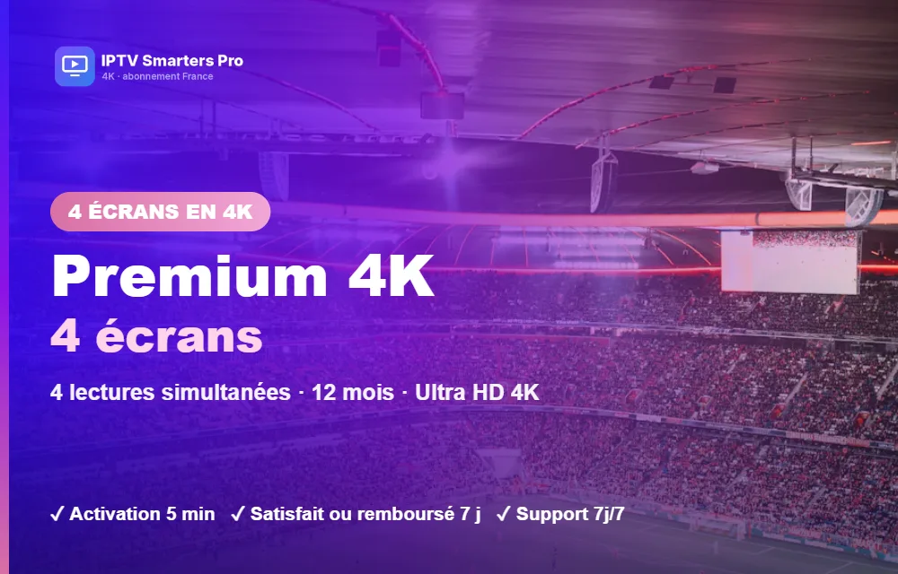 Abonnement IPTV Smarters Pro Premium 4K multi-écrans 4 écrans : 4 lectures simultanées en Ultra HD 4K